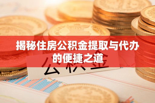 文安揭秘住房公积金提取与代办的便捷之道