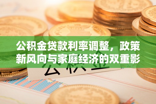 文安公积金贷款利率调整，政策新风向与家庭经济的双重影响