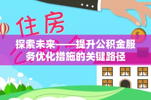 文安探索未来——提升公积金服务优化措施的关键路径