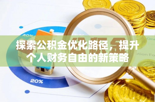 文安探索公积金优化路径，提升个人财务自由的新策略