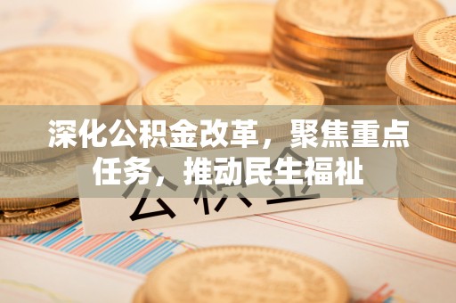 文安深化公积金改革，聚焦重点任务，推动民生福祉