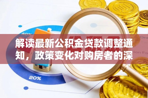 文安解读最新公积金贷款调整通知，政策变化对购房者的深远影响