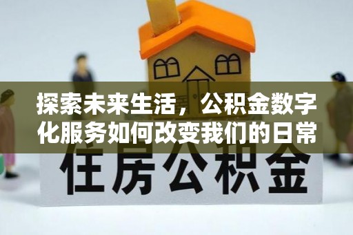 文安探索未来生活，公积金数字化服务如何改变我们的日常