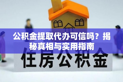 文安公积金提取代办可信吗？揭秘真相与实用指南