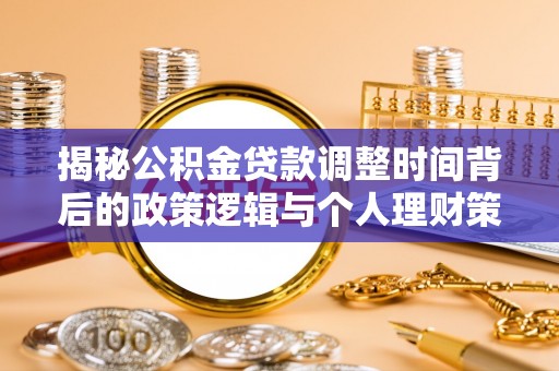 文安揭秘公积金贷款调整时间背后的政策逻辑与个人理财策略