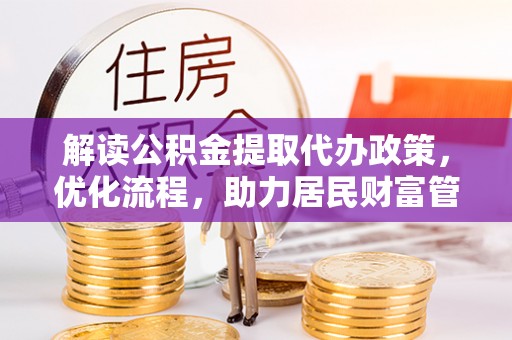 文安解读公积金提取代办政策，优化流程，助力居民财富管理