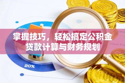 文安掌握技巧，轻松搞定公积金贷款计算与财务规划