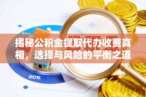 文安揭秘公积金提取代办收费真相，选择与风险的平衡之道
