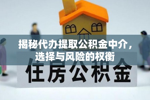 文安揭秘代办提取公积金中介，选择与风险的权衡