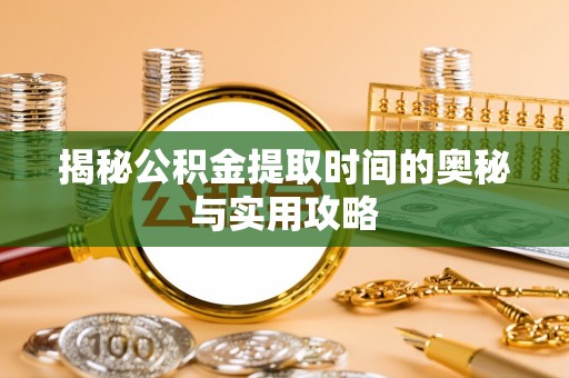 文安揭秘公积金提取时间的奥秘与实用攻略
