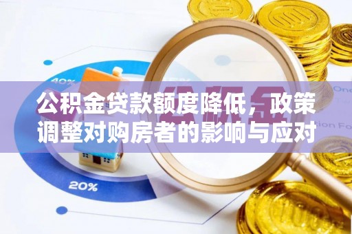 文安公积金贷款额度降低，政策调整对购房者的影响与应对策略