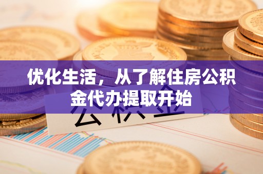 文安优化生活，从了解住房公积金代办提取开始