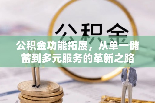 文安公积金功能拓展，从单一储蓄到多元服务的革新之路