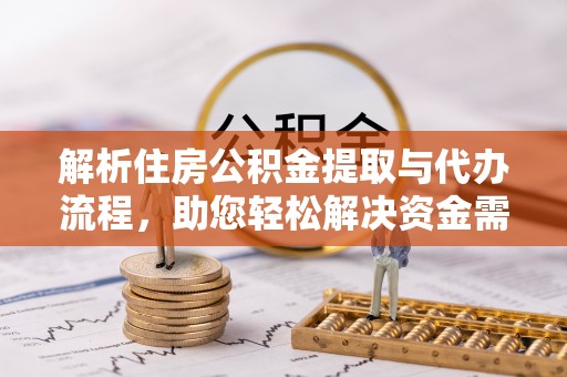 文安解析住房公积金提取与代办流程，助您轻松解决资金需求