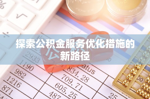 文安探索公积金服务优化措施的新路径