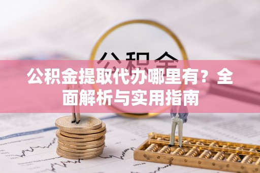 文安公积金提取代办哪里有？全面解析与实用指南