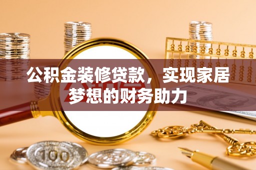 文安公积金装修贷款，实现家居梦想的财务助力