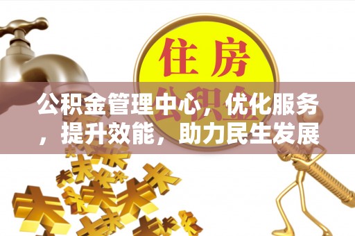 文安公积金管理中心，优化服务，提升效能，助力民生发展