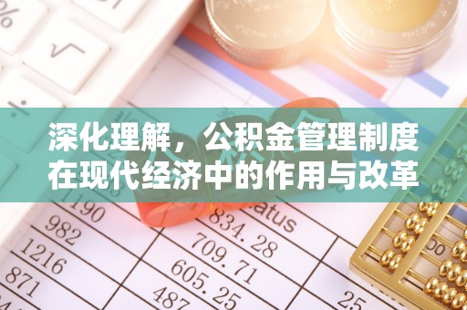 文安深化理解，公积金管理制度在现代经济中的作用与改革方向