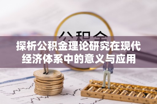 文安探析公积金理论研究在现代经济体系中的意义与应用