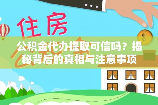 文安公积金代办提取可信吗？揭秘背后的真相与注意事项