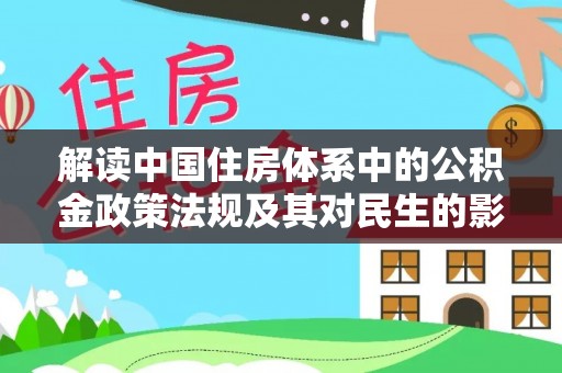 文安解读中国住房体系中的公积金政策法规及其对民生的影响