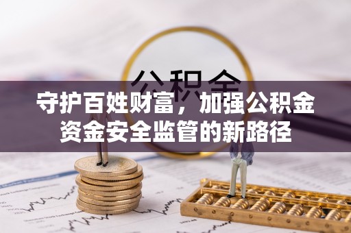 文安守护百姓财富，加强公积金资金安全监管的新路径