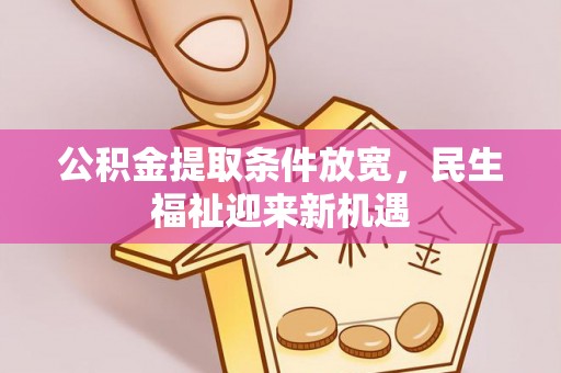 文安公积金提取条件放宽，民生福祉迎来新机遇