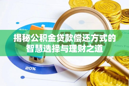 文安揭秘公积金贷款偿还方式的智慧选择与理财之道