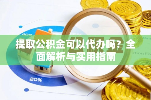 文安提取公积金可以代办吗？全面解析与实用指南