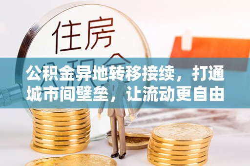 文安公积金异地转移接续，打通城市间壁垒，让流动更自由