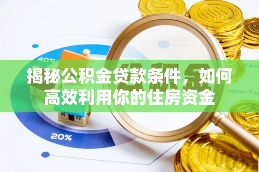 文安揭秘公积金贷款条件，如何高效利用你的住房资金