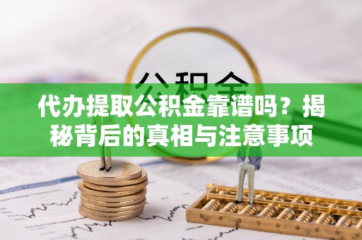 文安代办提取公积金靠谱吗？揭秘背后的真相与注意事项