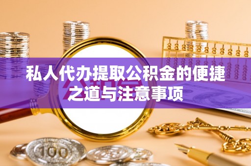 文安私人代办提取公积金的便捷之道与注意事项