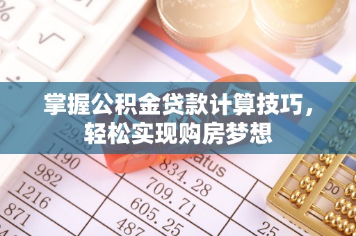 文安掌握公积金贷款计算技巧，轻松实现购房梦想