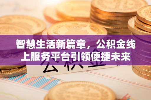 文安智慧生活新篇章，公积金线上服务平台引领便捷未来