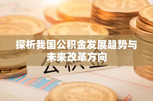 文安探析我国公积金发展趋势与未来改革方向