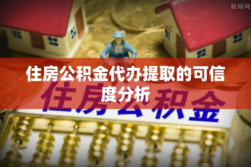 文安住房公积金代办提取的可信度分析