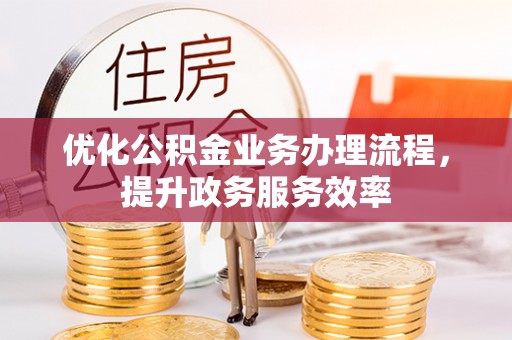 文安优化公积金业务办理流程，提升政务服务效率