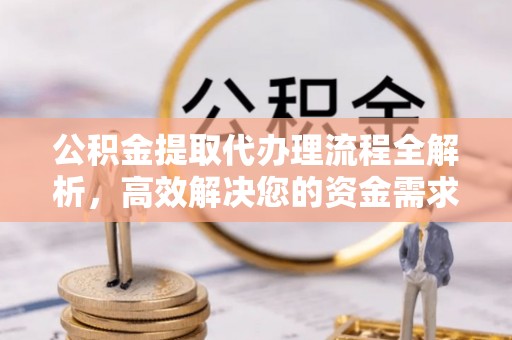 文安公积金提取代办理流程全解析，高效解决您的资金需求