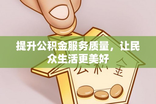 文安提升公积金服务质量，让民众生活更美好