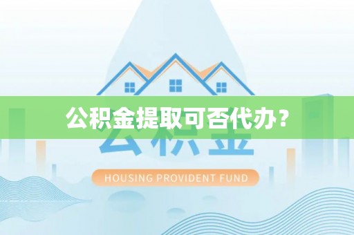 文安公积金提取可否代办？