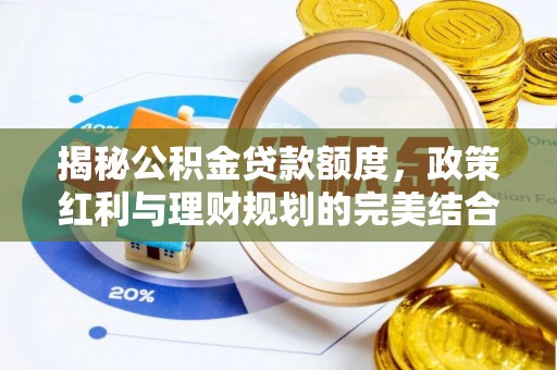 文安揭秘公积金贷款额度，政策红利与理财规划的完美结合