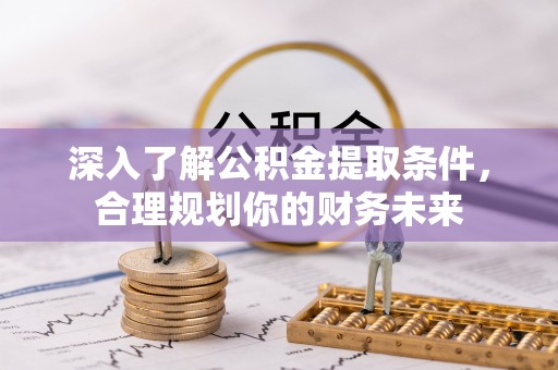 文安深入了解公积金提取条件，合理规划你的财务未来