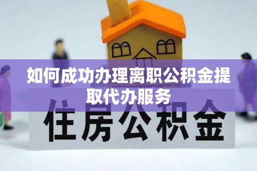 文安如何成功办理离职公积金提取代办服务