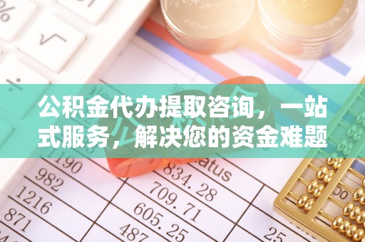 文安公积金代办提取咨询，一站式服务，解决您的资金难题