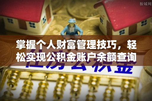 文安掌握个人财富管理技巧，轻松实现公积金账户余额查询与规划