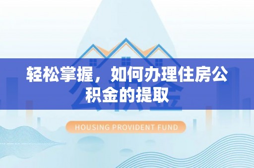 文安轻松掌握，如何办理住房公积金的提取