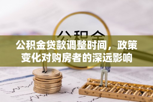 文安公积金贷款调整时间，政策变化对购房者的深远影响