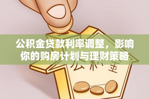 文安公积金贷款利率调整，影响你的购房计划与理财策略